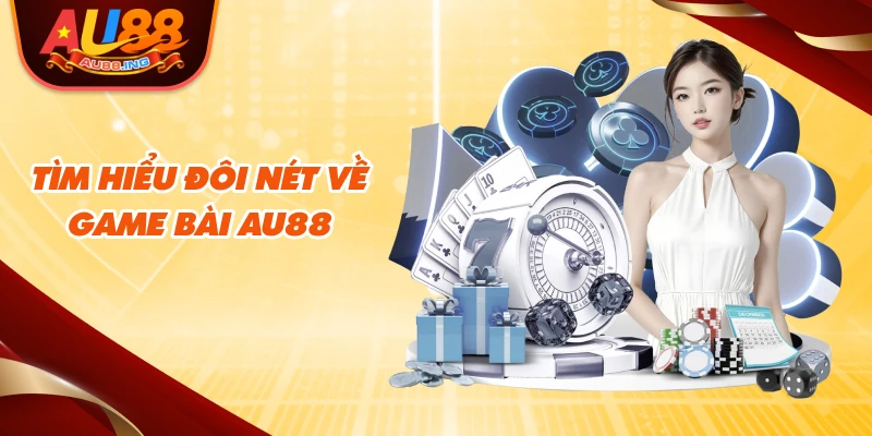Tìm hiểu đôi nét về game bài Au88